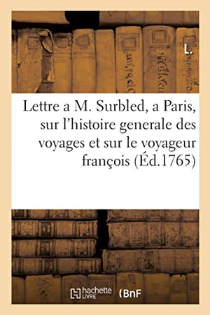 Lettre a M. Surbled, a Paris, sur l'histoire generale des voyages et sur le voyageur franois