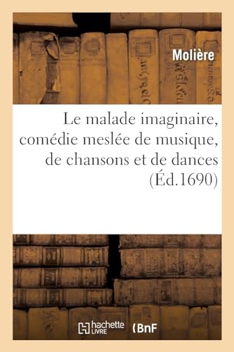Le malade imaginaire, comdie mesle de musique, de chansons et de dances