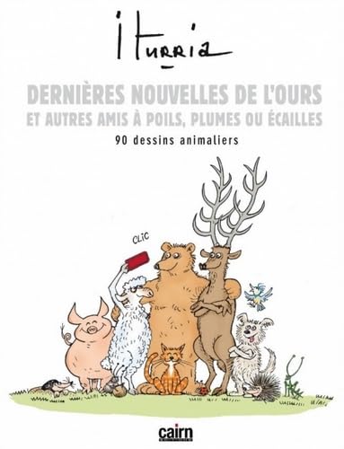 DERNIERES NOUVELLES DE L'OURS ET AUTRES AMIS A POILS, PLUMES OU ECAILLES: 90 dessins animaliers