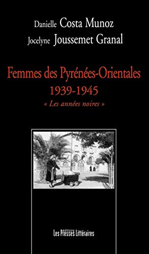 FEMMES DES PYRENEES-ORIENTALES 1939-1945: Les années noires
