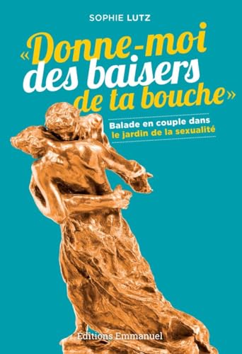 Donne-moi des baisers de ta bouche: Balade en couple dans le jardin de la sexualité