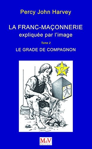 La franc-maçonnerie expliquée par l'image - Le grade de compagnon (tome 2) (Franc-Maçonnerie initiatique)