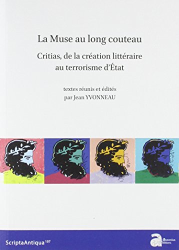 La muse au long couteau : critias, de la création littéraire au terrorisme d'éta: Actes du colloque international de Bordeaux, les 23 et 24 octobre 2009