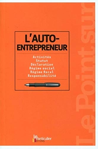 L'AUTO-ENTREPRENEUR. ACTIVITES, STATUT, DECLARATION, REGIME SOCIAL, REGIME FISCA