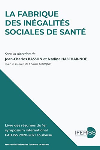 La fabrique des inégalités sociales de santé: Livre des résumés du 1er symposium international FAB.ISS 2020-2021 Toulouse