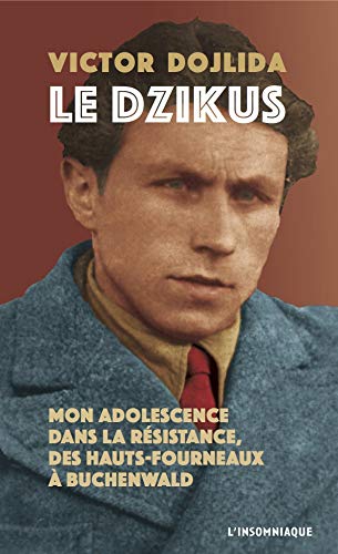 Le Dzikus: Mon adolescence dans la Résistance, des hauts-fourneaux à Buchenwald