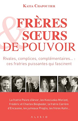 Frères et soeurs de pouvoir: Rivales, complices, complementaires ... Ces fratries puissantes qui fascinent