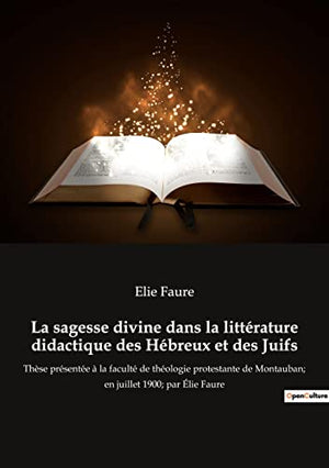 La sagesse divine dans la litterature didactique des Hebreux et des Juifs