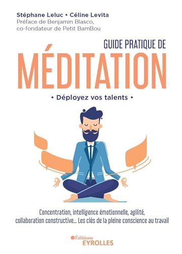 Guide pratique de méditation: Déployez vos talents / Concentration, intelligence émotionnelle, agilité, collaboration constructive... Les clés de la pleine conscience au travail