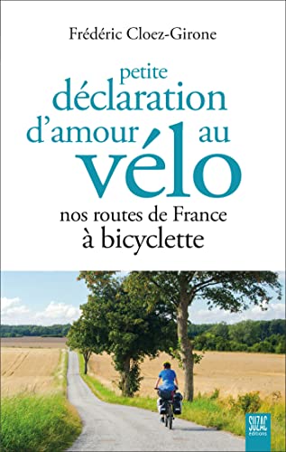 Petite déclaration d'amour au vélo - Nos routes de France à bicyclette: Nos routes de France à bicyclette
