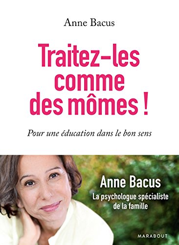Traitez-les comme des mômes !: Pour une éducation dans le bon sens