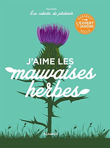 Les cahiers du jardinier : J'aime les mauvaises herbes