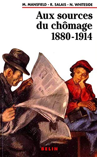Aux Sources Du Chomage, 1880-1914: Une Comparaison Interdisciplinaire Entre La France Et La Grande-Bretagne