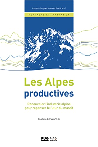 Les Alpes productives: Renouveler l'industrie alpine pour repenser le futur du massif
