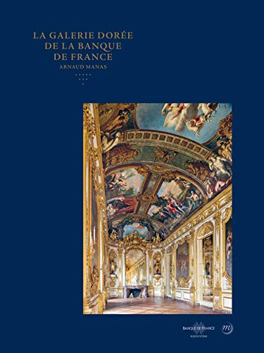 Galerie doree de la banque de france (La): TROIS SIECLES DE POUVOIR, D'ART ET D'HISTOIRE
