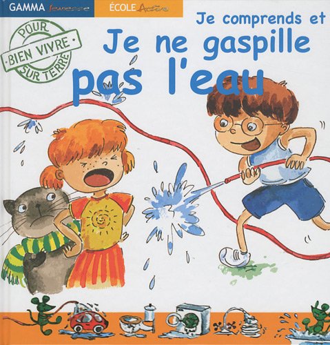 Je comprends et je ne gaspille pas l'eau: Pour bien vivre sur terre