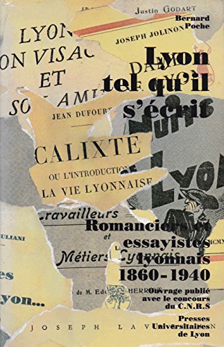 LYON TEL QU'IL S'ECRIT. ROMANCIERS ET ESSAYISTES LYONNAIS, 1860-1940