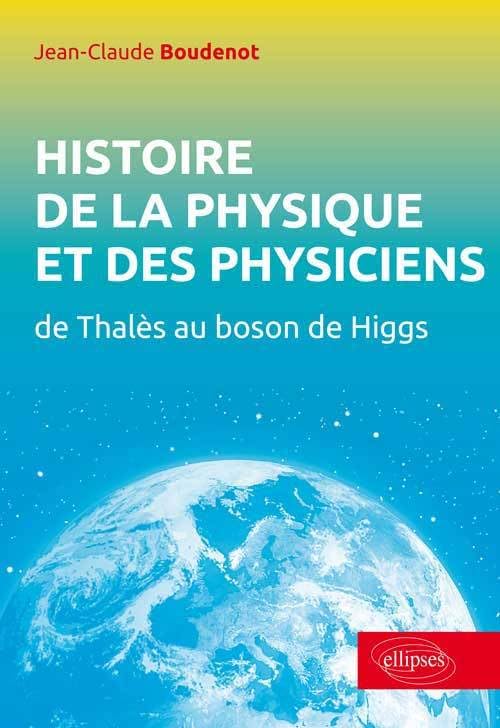 Histoire de la physique et des physiciens: De Thalès au Boson de Higgs
