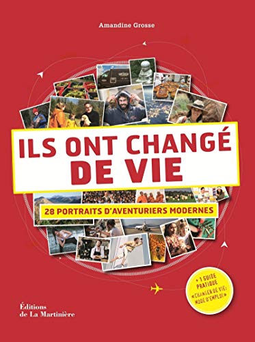 Ils ont changé de vie: 28 portraits d'aventuriers modernes