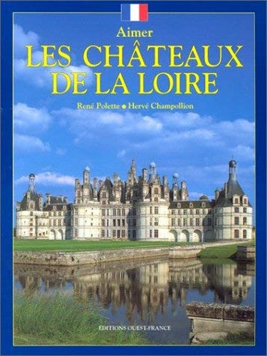 Aimer les châteaux de la Loire [nouvelle édition]