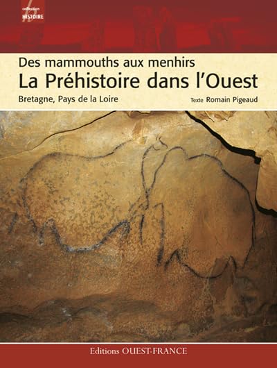 La Préhistoire dans l'Ouest: Des mammouths aux menhirs, Bretagne, Pays de la Loire