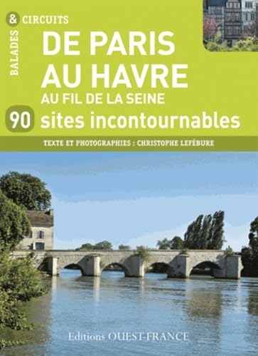 De Paris au Havre - au fil de la Seine: 90 sites incontournables