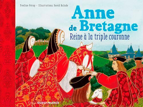 Anne de Bretagne: Reine à la triple couronne