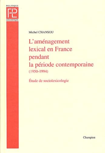 L'aménagement lexical en France pendant la période contemporaine, 1950-1994 - étude de sociolexicologie: Essai de sociolexicologie