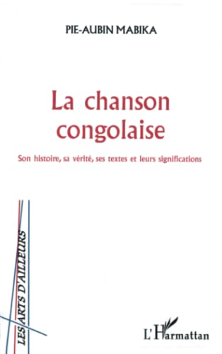 La chanson congolaise: Son histoire, sa vérité, ses textes et leurs significations (French Edition)