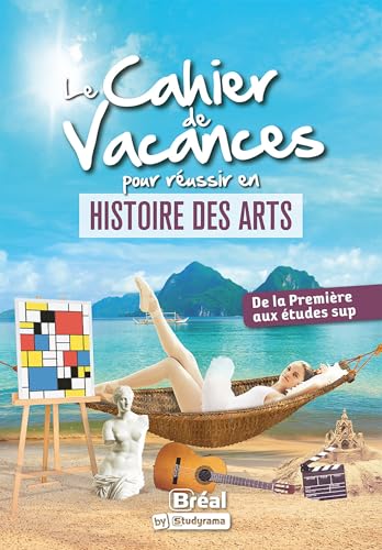 Le cahier de vacances pour réussir en histoire des arts 2020: De la première aux études sup