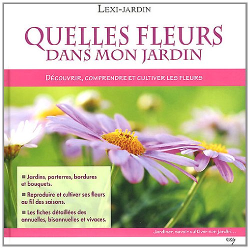 Quelles fleurs dans mon jardin: Découvrir, comprendre et cultiver les fleurs