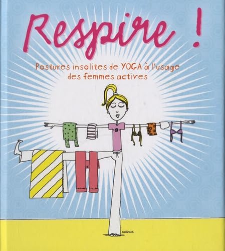 Respire !: Postures insolites de yoga à l'usage des femmes actives