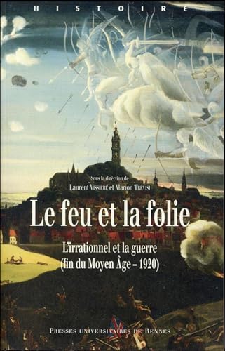 FEU ET LA FOLIE: L'irrationnel et la guerre (fin du Moyen Age - 1920)
