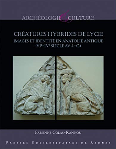 Créatures hybrides de Lycie: Images et identité en Anatolie antique (VIe-IVe siècles avant J.-C.). Préface de Jacques des Courtils