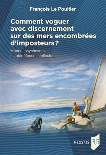 Comment voguer avec discernement sur des mers encombrées d'imposteurs ?: Manuel psychosocial d'autodéfense intellectuelle
