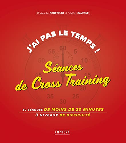 J'ai pas le temps ! Séances de cross-training: 40 séances de moins de 20 minutes 3 niveaux de difficulté