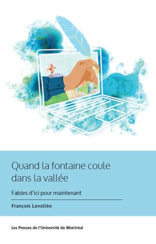 Quand la fontaine coule dans la vallée: Fables d'ici pour maintenant