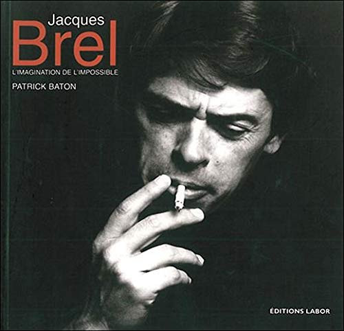Jacques Brel: L'imagination de l'impossible