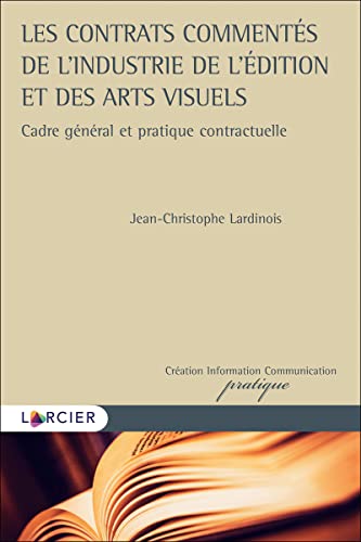 Les contrats commentés de l'industrie de l'édition et des visuels: Cadre général et pratique contractuelle