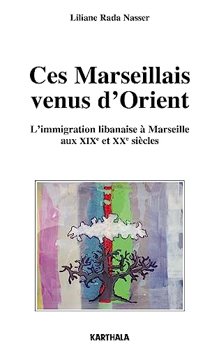 Ces Marseillais venus d'Orient. L'immigration libanaise à Marseille aux XIXe et XXe siècles