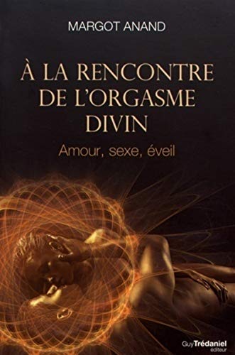A la rencontre de l'orgasme divin: Amour, sexe, éveil