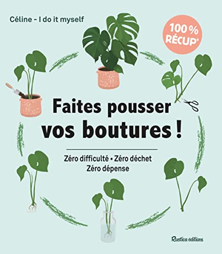 Faites pousser vos boutures !: Zéro difficulté - Zéro déchet - Zéro dépense