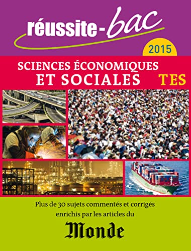 Réussite bac 2015 avec Le Monde - Sciences économiques et sociales Term. ES: PLus de 30 sujets commentés et corrigés enrichis par les articles du Monde