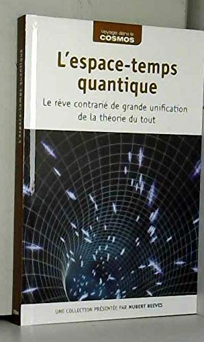 L'espace-temps quantique Le rêve contrarié de grande unification de la théorie du tout