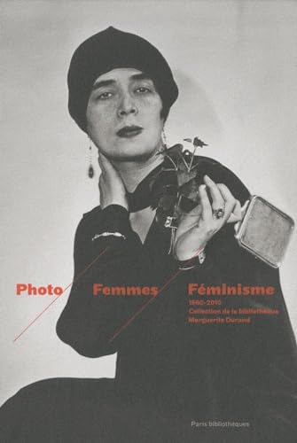 Photo, femmes, féminisme: 1860-2010 collection de la bibliothèque Marguerite Durand