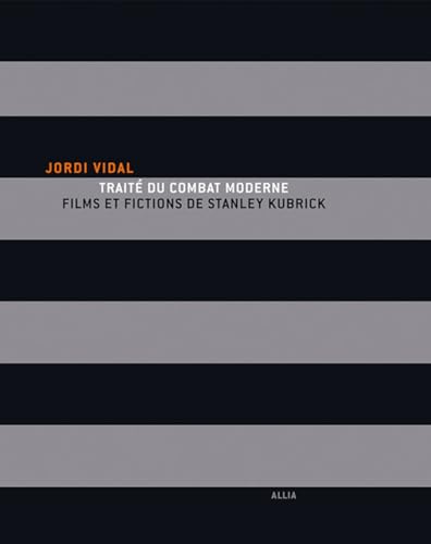 TRAITE DU COMBAT MODERNE. FILMS (...) DE S. KUBRICK: Films et fictions de Stanley Kubrick