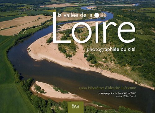 La vallée de la Loire photographiée du ciel - 1000 kilomètres d'identité ligérienne