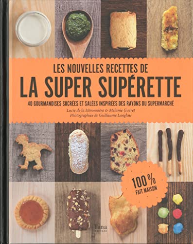 Les nouvelles recettes de la super supérette: 40 gourmandises sucrées et salées inspirées des rayons du supermarché