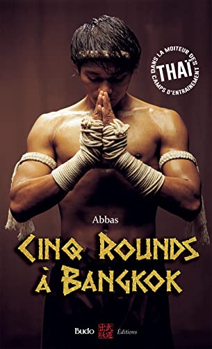 Cinq rounds à Bangkok: Dans la moiteur des camps d'entraînement thaï