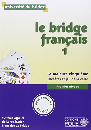 LE BRIDGE FRANCAIS 1 - CORRIGES INCLUS: Tome 1, premier niveau, la majeure cinquième, enchères et jeu de la carte